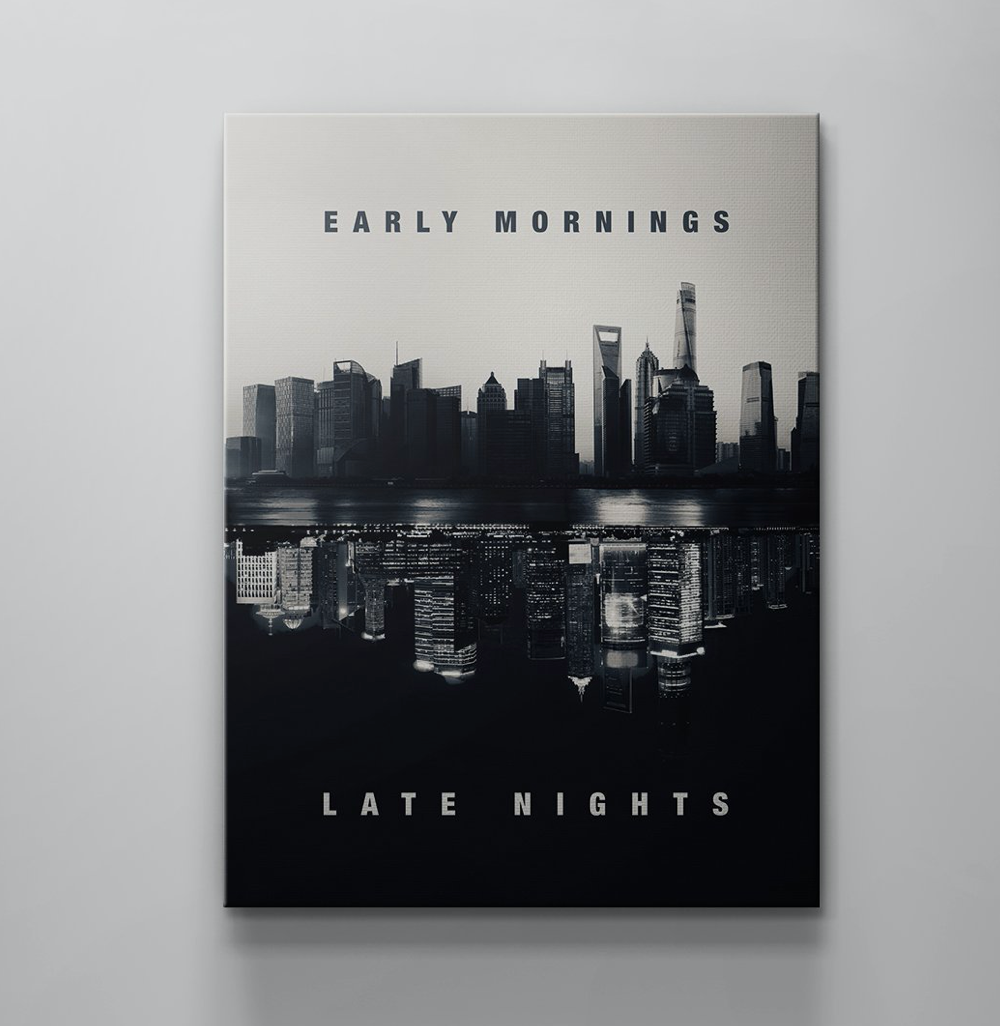 Early Mornings. Late Nights