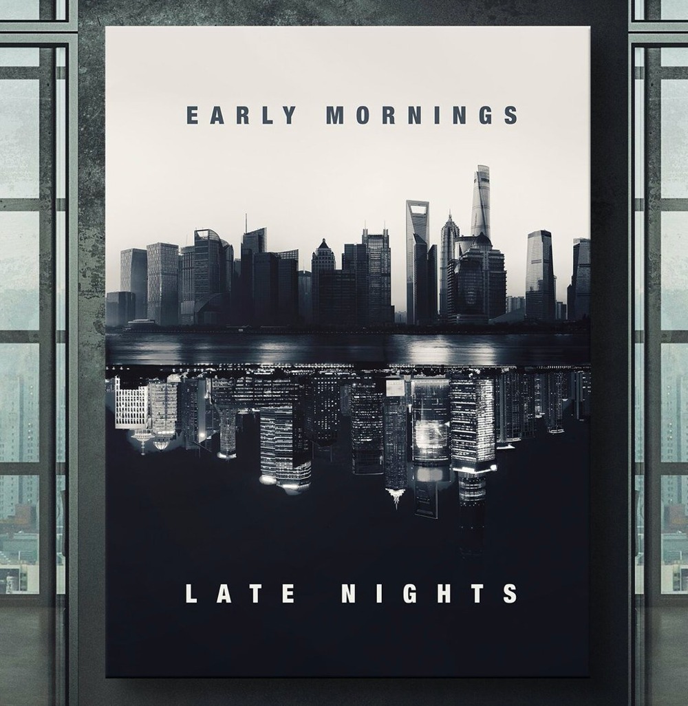 Early Mornings. Late Nights