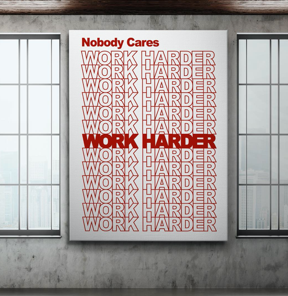 Nobody Cares. Work Harder.
